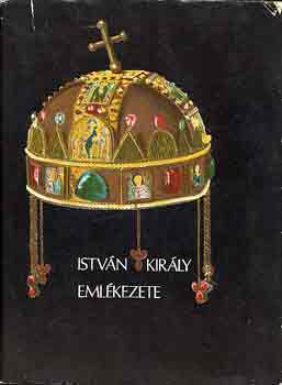 Gy�rffy Gy�rgy  (szerk.) - Istv�n kir�ly eml�kezete