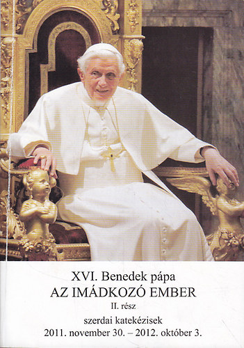 XVI. Benedek P�pa - Az im�dkoz� ember II. r�sz. szerdai katek�zisek 2011. november 30. - 2012. okt�ber 3.