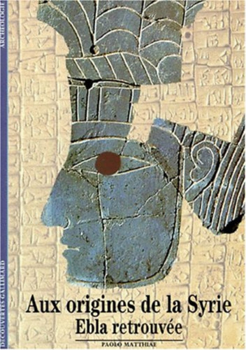 Paolo Matthiae - Aux origines de la Syrie: Ebla retrouve