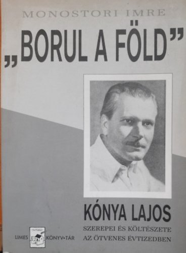 Monostori Imre - "Borul a fld" Knya Lajos szerepei s kltszete az tvenes vtizedben