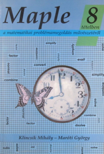 Marti Gyrgy Klincsik Mihly - Maple. 8 ttelben a matematikai problmamegolds mvszetrl