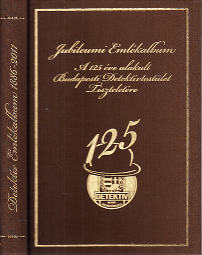 Szomor Sndor dr. - Jubileumi Emlkalbum a 125 ve alakult Budapesti Detektvtestlet tiszteletre - Szemelvnyek az llami bnldzs trtnetbl (Szmozott)