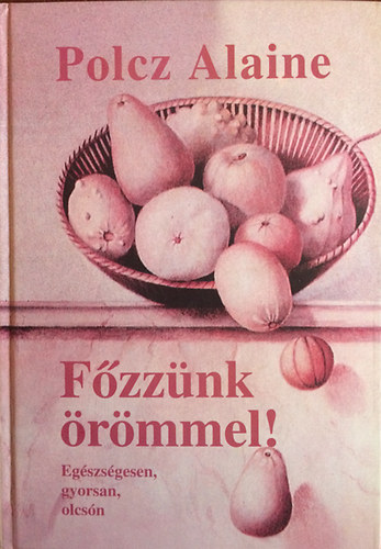 Polcz Alaine - F�zz�nk �r�mmel! (Eg�szs�gesen, gyorsan, olcs�n)