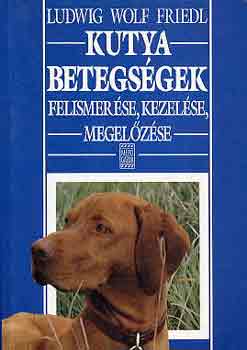 Ludwig Wolf Friedl - Kutyabetegsgek (felismerse, kezelse, megelzse)