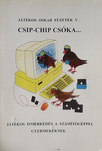 Tóth Gáborné Tóth Gábor - Csip-chip csóka... - Játékos ismerkedés a számítógéppel gyermekeknek
