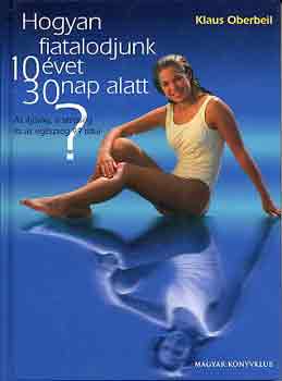 Klaus Oberbeil - Hogyan fiatalodjunk 10 évet 30 nap alatt?