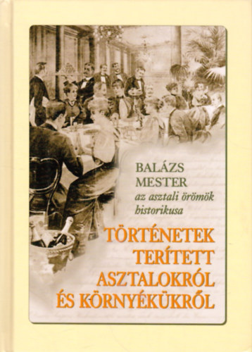 Balázs mester (Draveczky Balázs) - Történetek terített asztalokról és környékükről (dedikált)