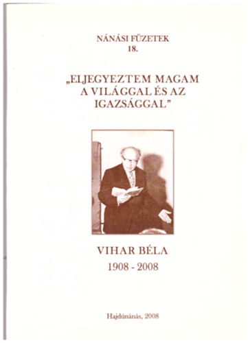 Rig� Tam�sn�  (szerk.) - "Eljegyeztem magam a vil�ggal �s az igazs�ggal" - Eml�kez�s a 100 �ve sz�letett Vihar B�l�ra - N�n�si f�zetek 18.
