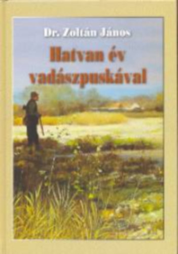 Dr. Zoltán János - Hatvan év vadászpuskával
