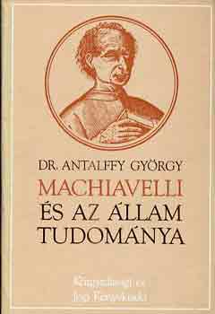 Dr. Antalffy Gyrgy - Machiavelli s az llam tudomnya