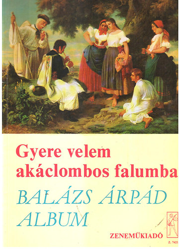 Vas Gábor (szerk.) - Gyere velem akáclombos falumba- Balázs Árpád album