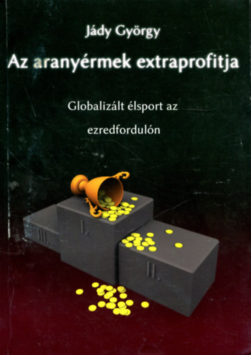 Jdy Gyrgy - Az aranyrmek extraprofitja (Globalizlt lsport az ezredforduln)
