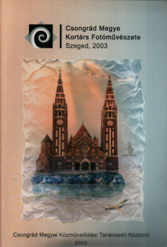 Csongrd Megye Kortrs Fotmvszete (Szeged, 2003.)