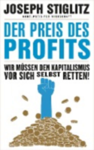 Joseph E. Stiglitz - Der Preis des Profits - Wir müssen den Kapitalismus vor sich selbst retten!