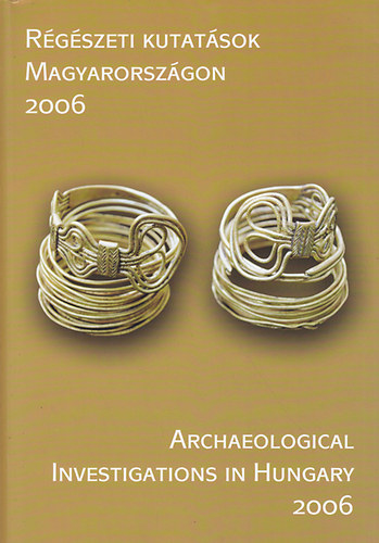 R�g�szeti kutat�sok Magyarorsz�gon - Archeological Investigations in Hungary 2006
