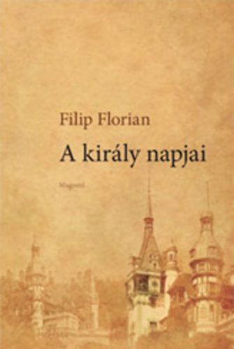 Filip Florian - A kir�ly napjai
