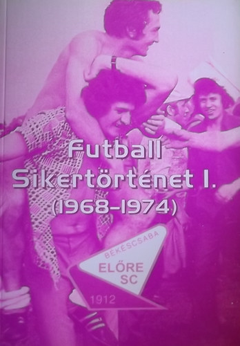 K�p�r� Ferenc; V�rhegyi J�nos - Futball sikert�rt�net I. (1968-1974) - B�k�scsaba El�re SC
