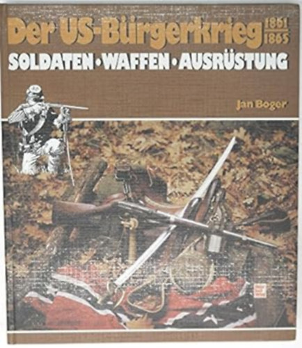 Jan Boger - Der US-B�rgerkrieg: Soldaten - Waffen - Ausr�stung