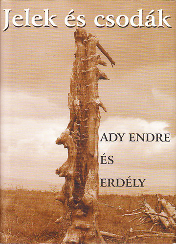 Sas P�ter  (szerk.) - Jelek �s csod�k -  Ady Endre �s Erd�ly