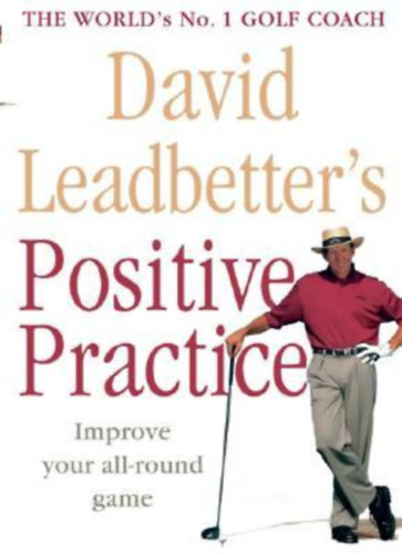Richard Simmons Leadbetter David - David Leadbetter's: Positive Practice - Improve your all-round game - The World's No. 1 Golf Coach