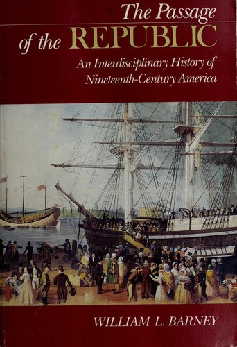 William L. Barney - Passage of the Republic: An Interdisciplinary History of Nineteenth-Century America