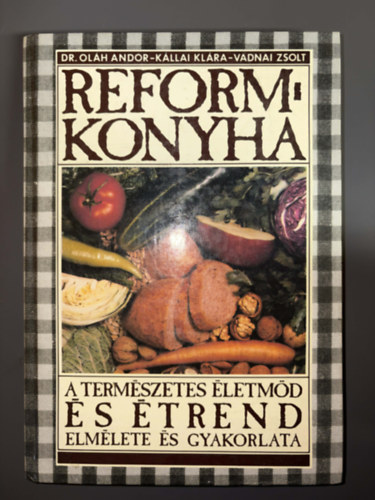 Dr. K�llai Kl�ra, Vadnai Zsolt, Szerk.: Obrus�nszki �d�nn�, Graf.: Nagy Katalin Ol�h Andor - Reformkonyha (A term�szetes �letm�d �s �trend elm�lete �s gyakorlata) (Egyedi term�kfot�)