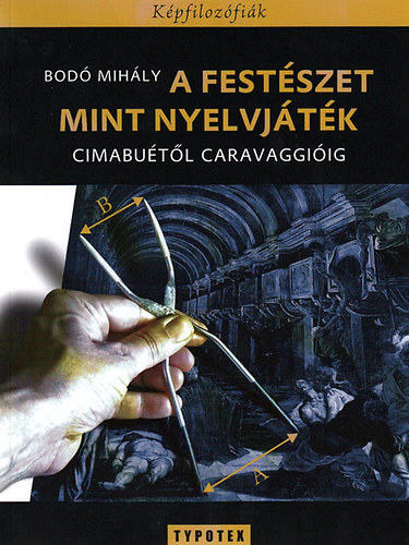 Bod� Mih�ly - A fest�szet mint nyelvj�t�k - Cimabu�t�l Caravaggi�ig