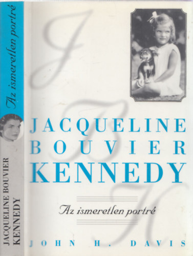 John H. Davis - Jacqueline Bouvier Kennedy - Az ismeretlen portr�