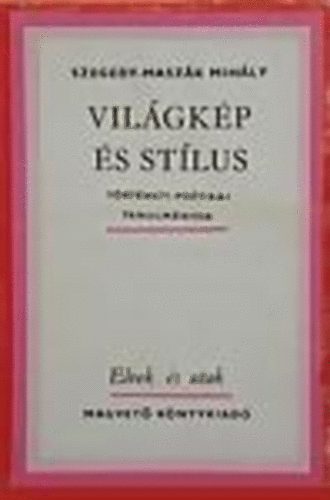 Szegedy-Masz�k Mih�ly - Vil�gk�p �s st�lus (T�rt�neti-po�tikai tanulm�nyok)