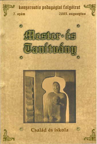 Hoffman Rzsa  (szerk.) - Mester s tantvny: Csald s iskola - konzervatv pedaggiai folyirat 7.szm 2005