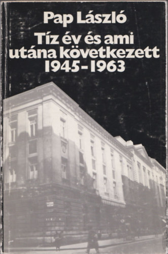 Pap L�szl� - T�z �v �s ami ut�na k�vetkezett 1945-1963