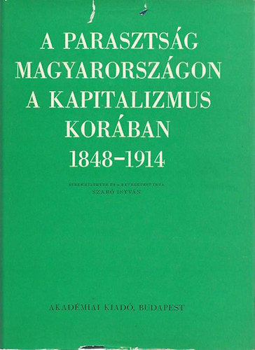 Szab Istvn - A parasztsg Magyarorszgon a kapitalizmus korban 1848-1914 - Tanulmnyok II.ktet