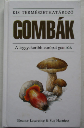 Eleanor Lawrence & Sue Harniess - Gomb�k - A leggyakoribb eur�pai gomb�k (Kis term�szethat�roz� 1.)