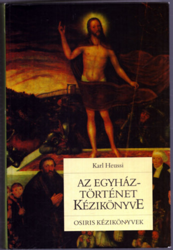 Karl Heussi - Az egyh�zt�rt�net k�zik�nyve