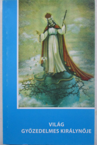 Regina Mundi Victoriosa - A vil�g gy�zedelmes kir�lyn�je