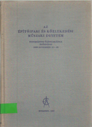 Dr. Kézdi Árpád, Pogány Frigyes, Berendi György, Dr. Pelikán József, Faragó Kálmán, Dr. Széchy Károly Németh Endre - Az Építőipari és Közlekedési Műszaki Egyetem tudományos ülésszakának előadásai 1955. november 11-12.