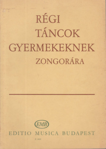 Komj�thy Alad�rn� Fant�n�-Hern�din�-Hajdu - R�gi t�ncok gyermekeknek zongor�ra (A zeneiskol�k III-IV. oszt�lya sz�m�ra)