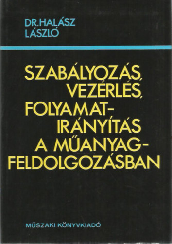 Dr. Hal�sz L�szl� - Szab�lyoz�s, vez�rl�s, folyamatir�ny�t�s a m�anyagfeldolgoz�sban