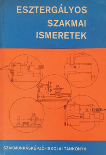 Dudás László Schmidt György - Esztergályos szakmai ismeretek (revolver, fej, karusszel, horizontál)
