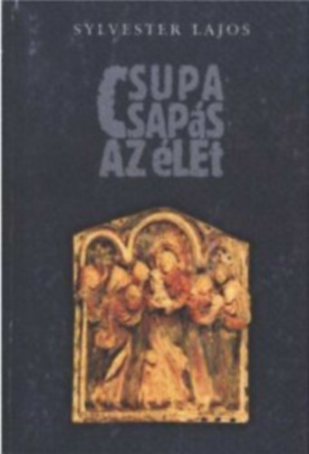 Sylvester Lajos - Csupa csaps az let - Az elsorvadt moldvai magyar oktats s a csng sztrajzsok emlkknyve