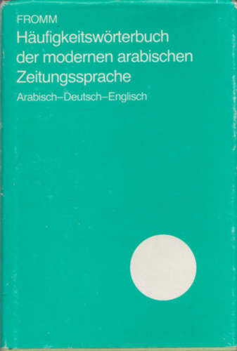 Wolf-Dietrich Fromm - Haufigkeitsw�rterbuch der modernen arabischen Zeitungssprache (Arabisch-Deutsch-Englisch)