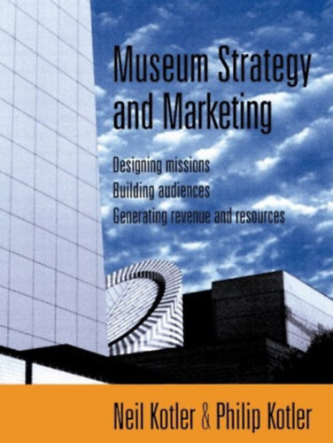 Neil-Kotler, Philip Kotler - Museum Strategy and Marketing: Designing Missions, Building Audiences