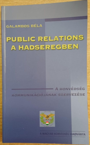 Galambos Bla - Public relations a hadseregben - A honvdsg kommunikcijnak ...