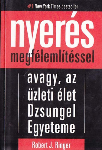 Robert J. Ringer - Nyerés megfélemlítéssel - Avagy, az üzleti élet Dzsungel Egyeteme