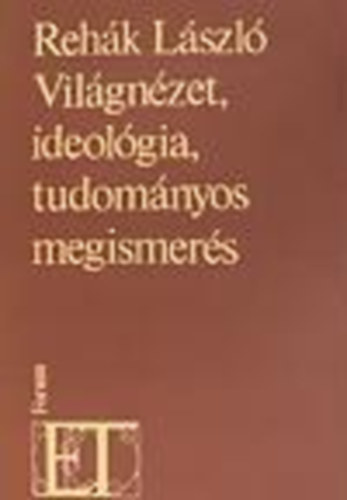 Rehk Lszl - Vilgnzet, ideolgia, tudomnyos megismers - Beszlgetsek vilgnzetnk alapjairl