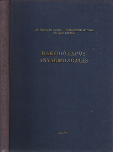 Dr. Felf�ldi L�szl�; Garamszegi Gy�rgy; Izs� L�szl� Dr. - Rakod�lapos anyagmozgat�s