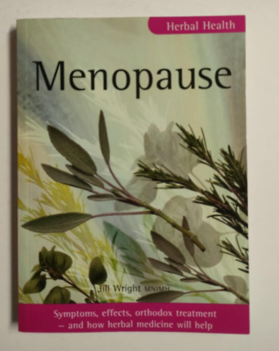 Jill Wright MNIMH - Menopause: Symptoms, causes, orthodox treatment - and how herbal medicine will help (Herbal Health)