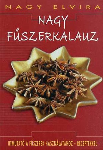 Nagy Elvira - Nagy fszerkalauz TMUTAT A FSZEREK HASZNLATHOZ-RECEPTEKKEL
