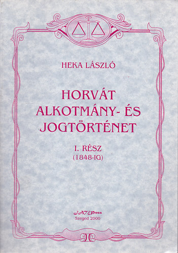 Heka Lszl - Horvt alkotmny- s jogtrtnet I. rsz (1848-ig)