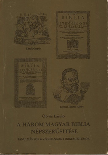 tvs Lszl - A hrom magyar biblia npszerstse - Tanulmnyok, visszangok, dokumentumok